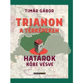 TRIANON A TÉRKÉPEKEN - HATÁROK KŐBE VÉSVE