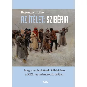   AZ ÍTÉLET: SZIBÉRIA - MAGYAR SZÁMÜZÖTTEK SZIBÉRIÁBAN A XIX. SZÁZAD MÁSODIK...