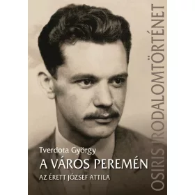   TVERDOTA GYÖRGY: A VÁROS PEREMÉN - AZ ÉRETT JÓZSEF ATTILA