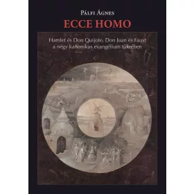   PÁLFI ÁGNES: ECCE HOMO - HAMLET ÉS DON  QUIJOTE, DON JUAN ÉS FAUST A NÉGY KANONIKUS...