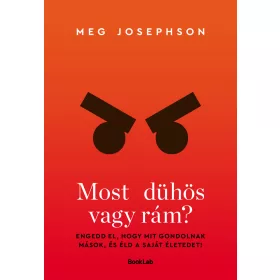   MOST DÜHÖS VAGY RÁM? - ENGEDD EL, HOGY MIT GONDOLNAK MÁSOK...