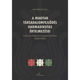 A MAGYAR TÁRSADALOMFEJLŐDÉS HARMADIKUTAS ÉRTELMEZÉSEI