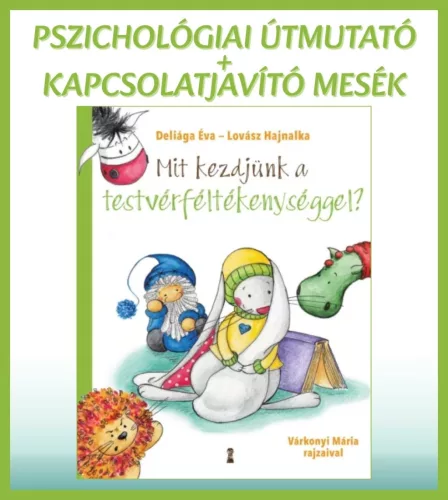 MIT KEZDJÜNK A TESTVÉRFÉLTÉKENYSÉGGEL? - PSZICH. ÚTMUTATÓ+KAPCSOLAT JAVÍTÓ MESÉK