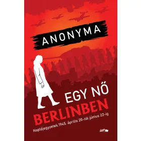   EGY NŐ BERLINBEN - NAPLÓJEGYZETEK 1945. ÁPRILIS 20-TÓL JÚNIUS 22-IG