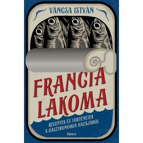   FRANCIA LAKOMA - RECEPTEK ÉS TÖRTÉNETEK A GASZTRONÓMIA HAZÁJÁBÓL