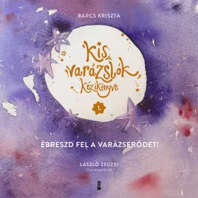   BARCS KRISZTA: KIS VARÁZSLÓK KÉZIKÖNYVE 1. - ÉBRESZD FEL A VARÁZSERŐDET!