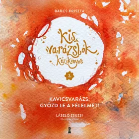   BARCS KRISZTA: KIS VARÁZSLÓK KÉZIKÖNYVE 2. - KAVICSVARÁZS: GYŐZD LE A FÉLELMET!