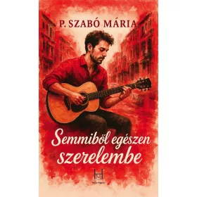 SEMMIBŐL EGÉSZEN SZERELEMBE