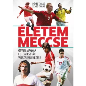   ÉLETEM MECCSE - ÖTVEN MAGYAR FUTBALLSZTÁR VISSZAEMLÉKEZÉSE