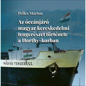   AZ ÓCEÁNJÁRÓ MAGYAR KERESKEDELMI TENGERÉSZET TÖRTÉNETE A HORTHY-KORBAN