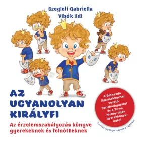   VIBÓK ILDI SZEGLETI GABRIELLA: AZ UGYANOLYAN KIRÁLYFI - AZ ÉRZELEMSZABÁLYOZÁS KÖNYVE GYEREKEKNEK ÉS FEL.