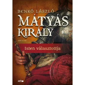 MÁTYÁS KIRÁLY I. - ISTEN VÁLASZTOTTJA
