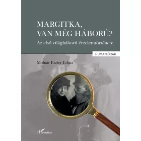   MARGITKA, VAN MÉG HÁBORÚ? - AZ ELSŐ VILÁGHÁBORÚ ÉRZELEMTÖRTÉNETE