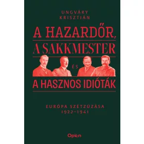   A HAZARDŐR, A SAKKMESTER ÉS A HASZNOS IDIÓTÁK - EURÓPA SZÉTZÚZÁSA 1922-1941