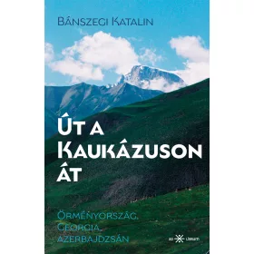   ÚT A KAUKÁZUSON ÁT - ÖRMÉNYORSZÁG, GEORGIA, AZERBAJDZSÁN