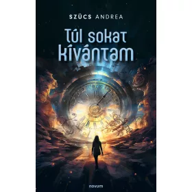 TÚL SOKAT KÍVÁNTAM