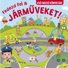 FEDEZD FEL A JÁRMŰVEKET! - IZGŐ-MOZGÓ KÖNYVECSKE