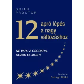   12 APRÓ LÉPÉS A NAGY VÁLTOZÁSHOZ - NE VÁRJ A CSODÁRA, KEZDD EL MOST!