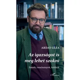   ARDAY GÉZA: AZ IGAZSÁGOT IS MEG LEHET SZOKNI - ESSZÉK, TANULMÁNYOK, KRITIKÁK