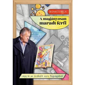   A MAGÁNYOSAN MARADT FÉRFI - LÉPJ KI AZ ÖRÖKÖLT SORS FOGSÁGÁBÓL