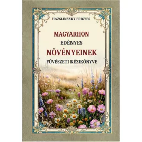 MAGYARHON EDÉNYES NÖVÉNYEINEK FÜVÉSZETI KÉZIKÖNYVE
