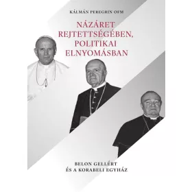   NÁZÁRET REJTETTSÉGÉBEN, POLITIKAI ELNYOMÁSBAN - BELON GELLÉRT ÉS A KORABELI EGYH
