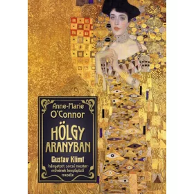   HÖLGY ARANYBAN - GUSTAV KLIMT HÁNYATOTT SORSÚ MESTERMŰVÉNEK LENYŰGÖZŐ MESÉJE