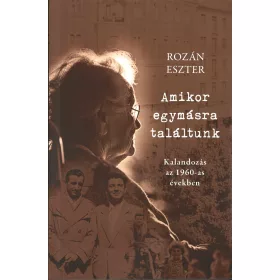   AMIKOR EGYMÁSRA TALÁLTUNK - KALANDOZÁS AZ 1960-AS ÉVEKBEN