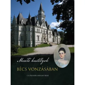  MESÉLŐ KASTÉLYOK - BÉCS VONZÁSÁBAN - I. A FELVIDÉK NYUGATI RÉSZE