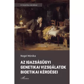 AZ IGAZSÁGÜGYI GENETIKAI VIZSGÁLATOK BIOETIKAI KÉRDÉSEI