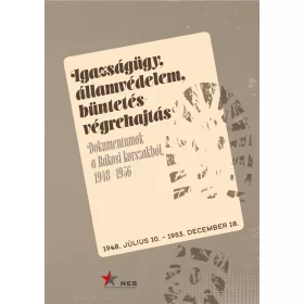   IGAZSÁGÜGY, ÁLLAMVÉDELEM, BÜNTETÉS-VÉGREHAJTÁS - DOKUMENTUMOK A RÁKOSI-KORSZAKBÓ