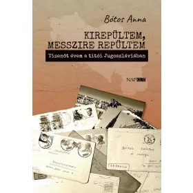   KIREPÜLTEM, MESSZIRE REPÜLTEM - TIZENÖT ÉVEM A TITÓI JUGOSZLÁVIÁBAN