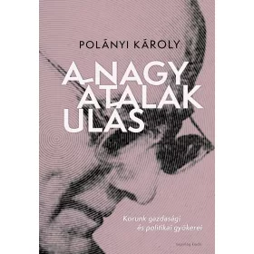   POLÁNYI KÁROLY: A NAGY ÁTALAKULÁS - KORUNK GAZDASÁGI ÉS POLITIKAI GYÖKEREI