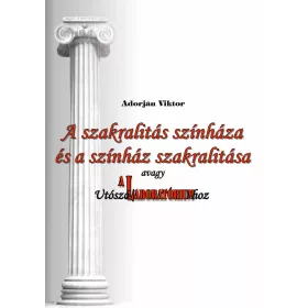   A SZAKRALITÁS SZÍNHÁZA ÉS A SZÍNHÁZ SZAKRALITÁSA, AVAGY UTÓSZÓ A LABORATÓRIUMHOZ