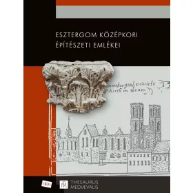 ESZTERGOM KÖZÉPKORI ÉPÍTÉSZETI EMLÉKEI