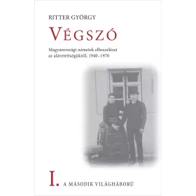   VÉGSZÓ I. - A MÁSODIK VILÁGHÁBORÚ - MAGYARORSZÁGI NÉMETEK ELBESZÉLÉSEI...