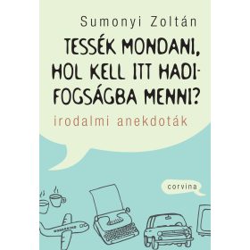   TESSÉK MONDANI, HOL KELL ITT HADIFOGSÁGBA MENNI? - IRODALMI ANEKDOTÁK