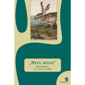 NYÚL SÜLVE - RECEPTESKÖNYV A XIX. SZÁZAD VÉGÉRŐL
