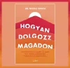 HOGYAN DOLGOZZ MAGADON - GYÓGYÍTSD MEG A LELKED, AZ ELMÉD ÉS A TESTED...