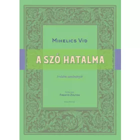 MIHELICS VID: A SZÓ HATALMA - IRODALMI TANULMÁNYOK