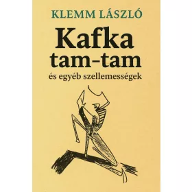 KLEMM LÁSZLÓ: KAFKA TAM-TAM ÉS EGYÉB SZELLEMESSÉGEK
