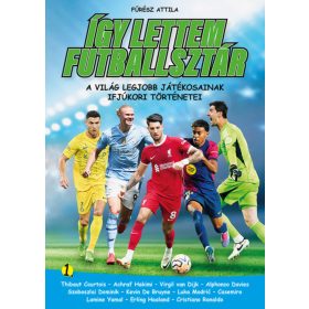   ÍGY LETTEM FUTBALLSZTÁR 1. - A VILÁG LEGJOBB JÁTÉKOSAINAK IFJÚKORI TÖRTÉNETEI