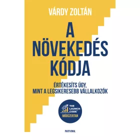   A NÖVEKEDÉS KÓDJA - ÉRTÉKESÍTS ÚGY, MINT A LEGSIKERESEBB VÁLLALKOZÓK
