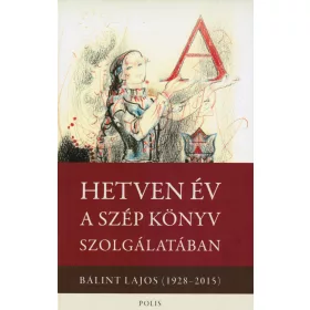   HETVEN ÉV A SZÉP KÖNYV SZOLGÁLATÁBAN - BÁLINT LAJOS (1928-2015)