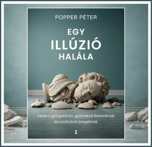 EGY ILLÚZIÓ HALÁLA - KESERŰ GYÓGYKÖNYV GYANAKVÓ FIATALOKNAK ÉS CSALÓDOTT ÖREGEK.