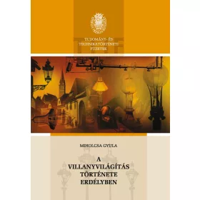  A VILLANYVILÁGÍTÁS TÖRTÉNETE ERDÉLYBEN - TUDOMÁNY ÉS TECHNIKA TÖRTÉNETI FÜZETEK