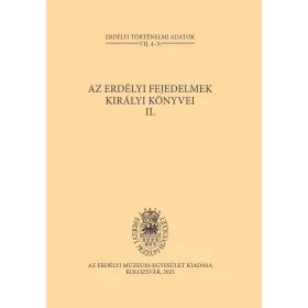   AZ ERDÉLYI FEJEDELMEK KIRÁLYI KÖNYVEI II.  ( ERDÉLYI TÖRTÉNELMI ADATOK VII. 4-5)