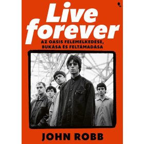   LIVE FOREVER - AZ OASIS FELEMELKEDÉSE, BUKÁSA ÉS FELTÁMADÁSA