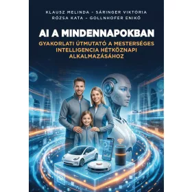   AI A MINDENNAPOKBAN - GYAKORLATI ÚTMUTATÓ A MESTERSÉGES INTELLIGENCIA HÉTKÖZNAPI
