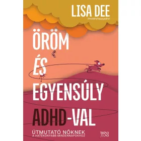   ÖRÖM ÉS EGYENSÚLY ADHD-VAL - ÚTMUTATÓ NŐKNEK A HATÉKONYABB MINDENNAPOKHOZ